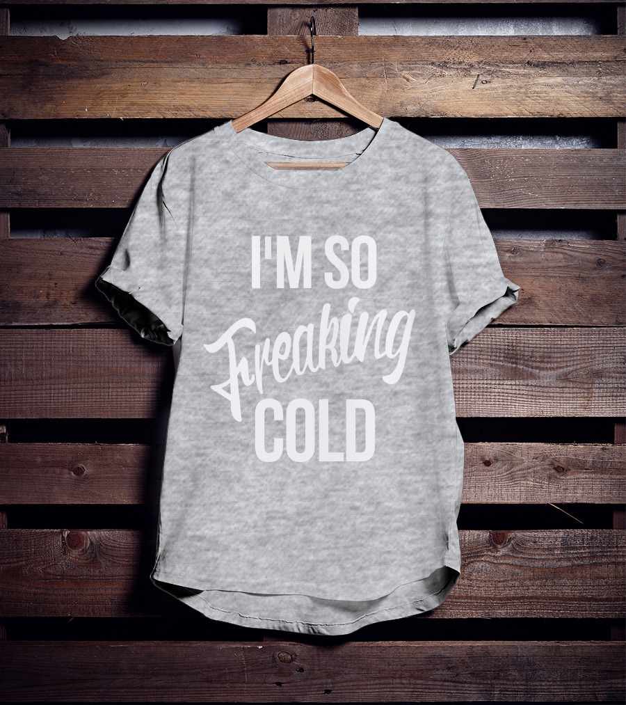 I'm So Freaking Cold T-Shirt