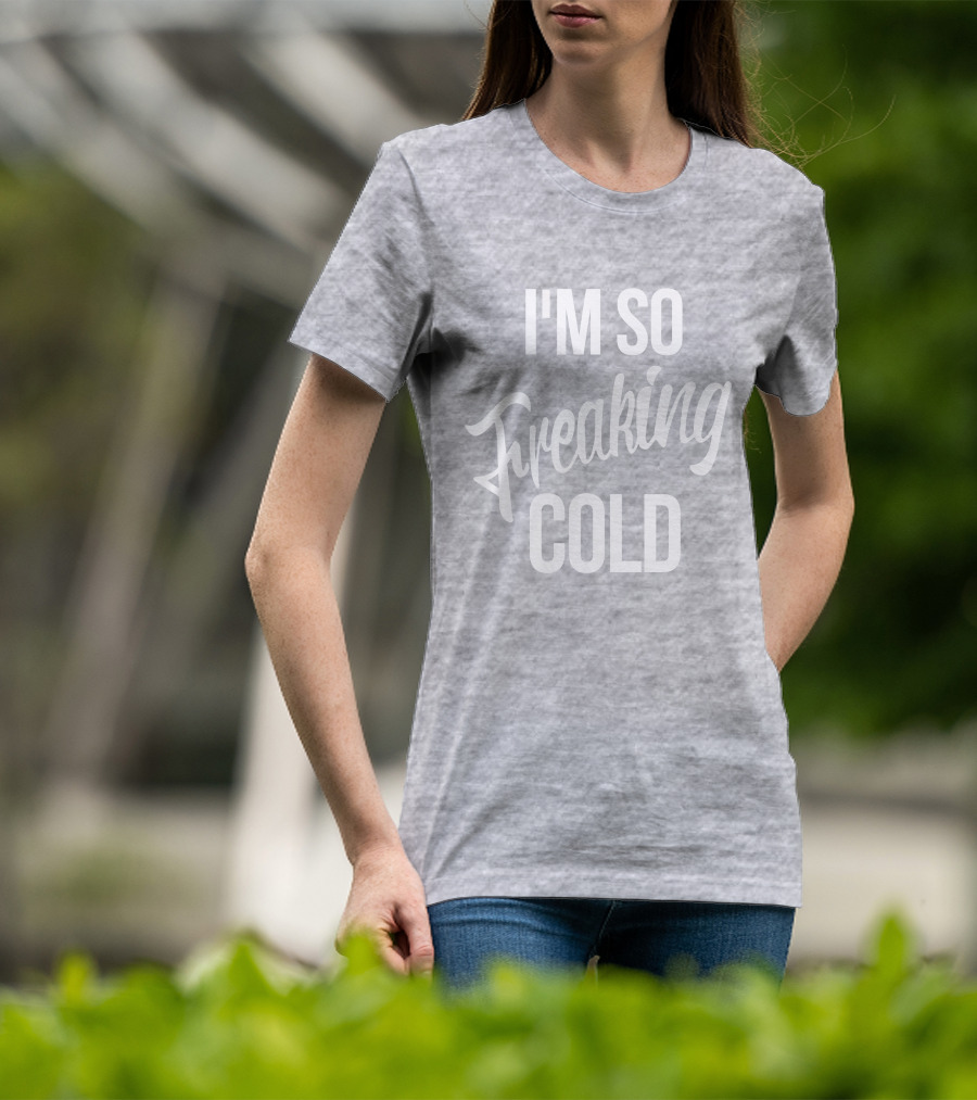 I'm So Freaking Cold T-Shirt