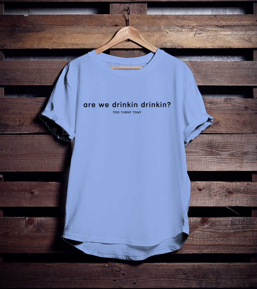 Are We Drinkin Drinkin Too Turnt Tony Merch T-Shirt