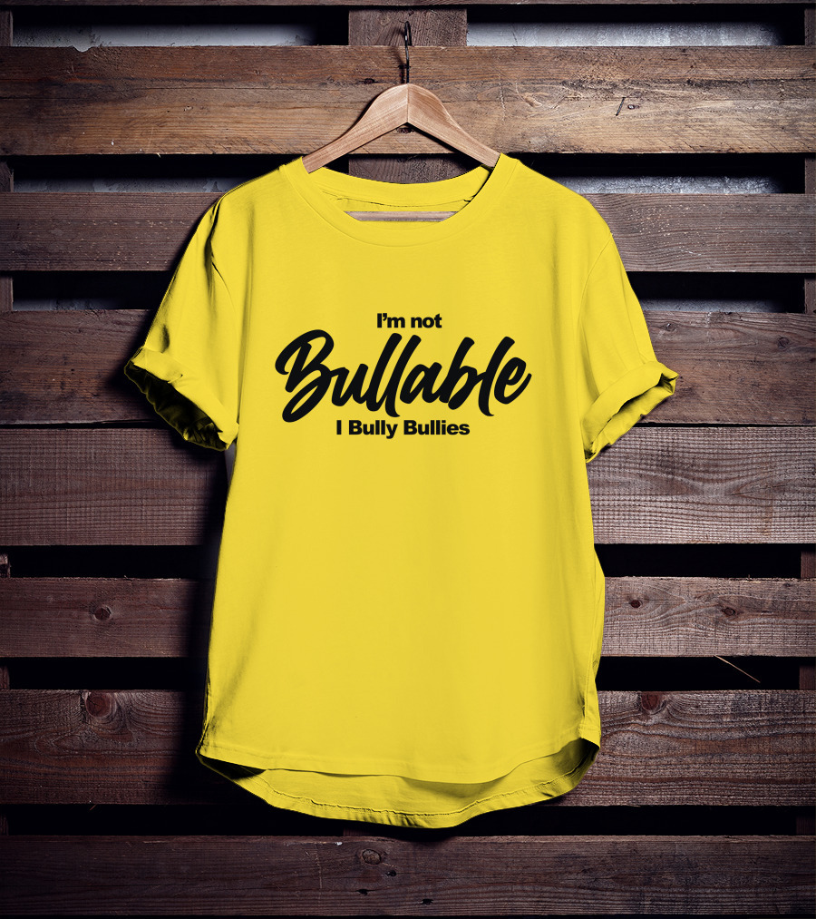 I'm Not Bullable I Bully Bullies T-Shirt