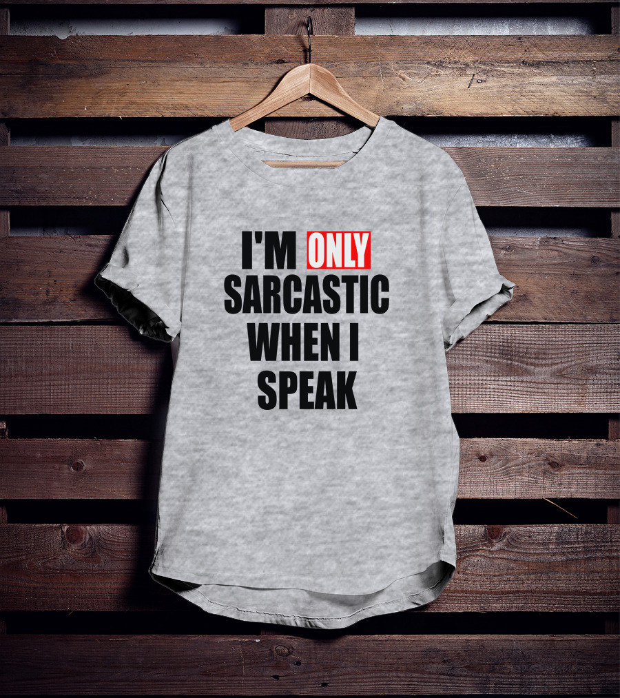 I'm Only Sarcastic When I Speak T-Shirt