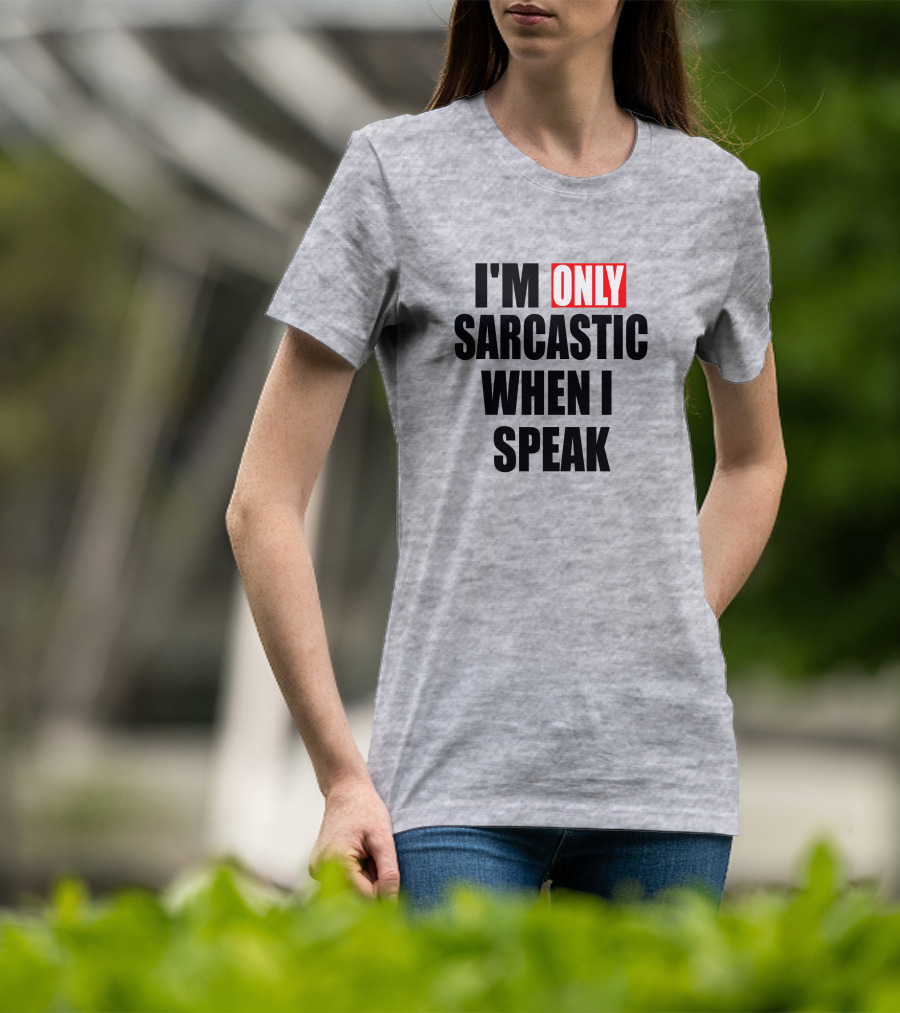 I'm Only Sarcastic When I Speak T-Shirt