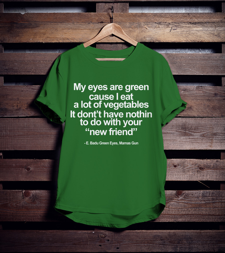 My Eyes Are Green Cause I Eat A Lot Of Vegetables E. Badu Green Eyes Mama's Gun T-Shirt