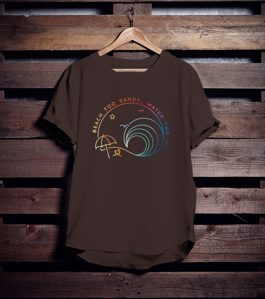 Beach Too Sandy Water Too Wet Wave Umbrella Star Ocean Scene T-Shirt