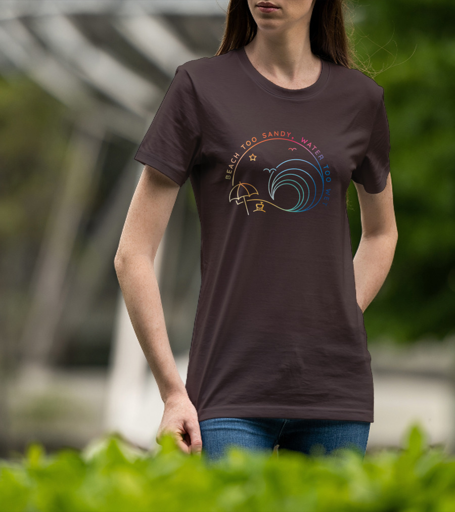 Beach Too Sandy Water Too Wet Wave Umbrella Star Ocean Scene T-Shirt