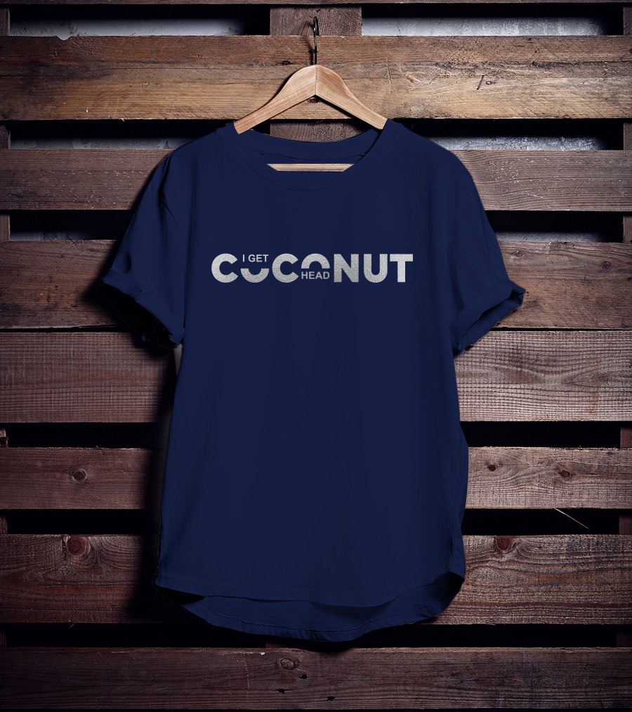 I Get Coconut Head T-Shirt
