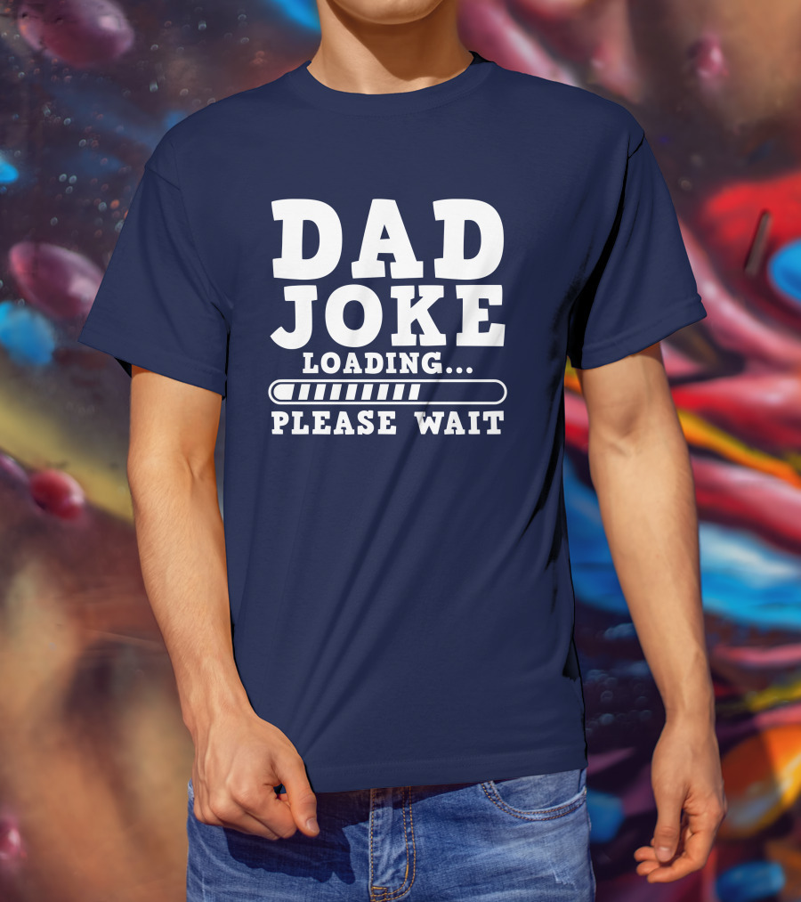 Dad Joke Loading Please Wait Progress Bar Humor T-Shirt