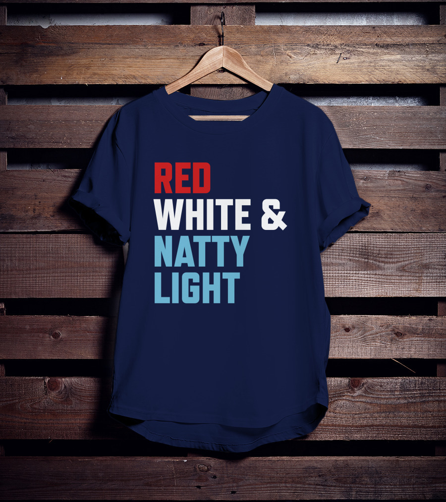 Red White And Natty Light Patriotic Fun Natty Light Fans T-Shirt