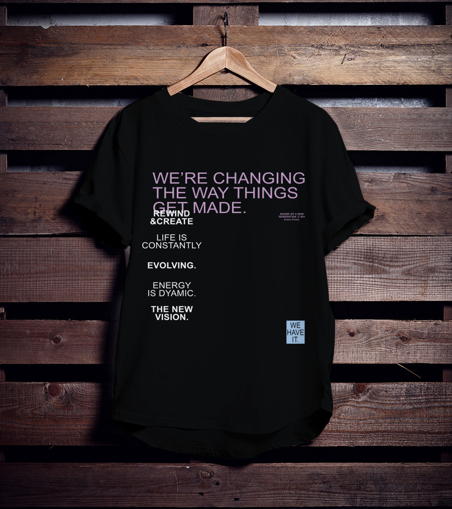 We're Changing The Way Things Get Made Rewind And Create Life Is Constantly Evolving Energy Is Dynamic The New Vision We Have It T-Shirt