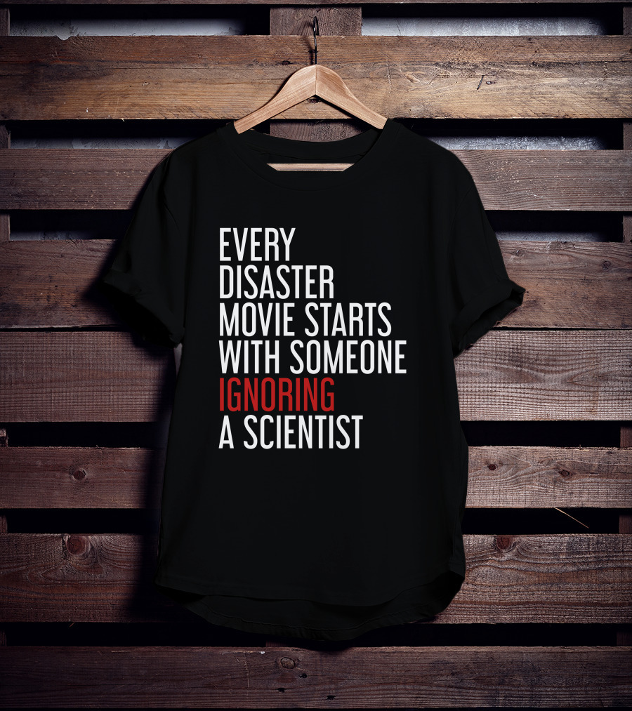 Every Disaster Movie Starts With Someone Ignoring A Scientist T-Shirt