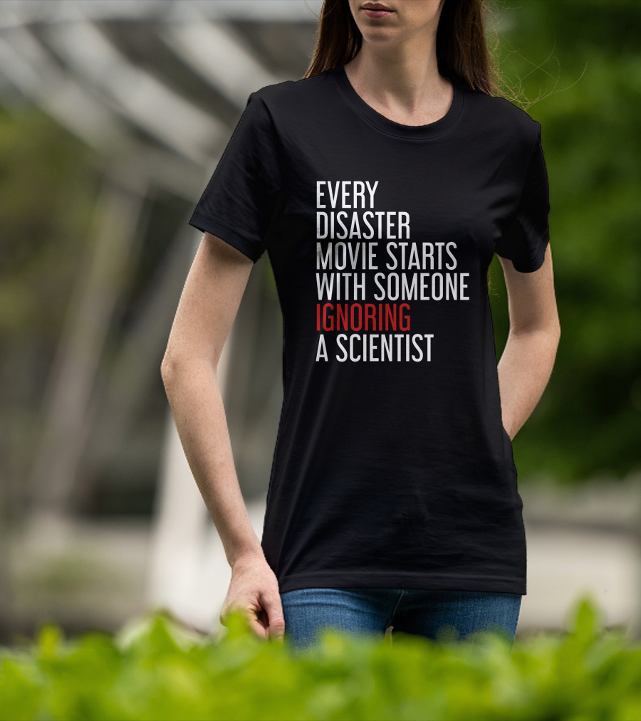 Every Disaster Movie Starts With Someone Ignoring A Scientist T-Shirt