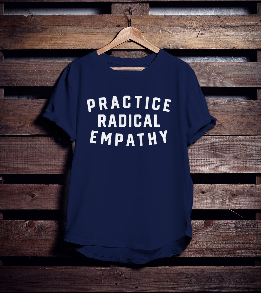 Practice Radical Empathy Text T-Shirt