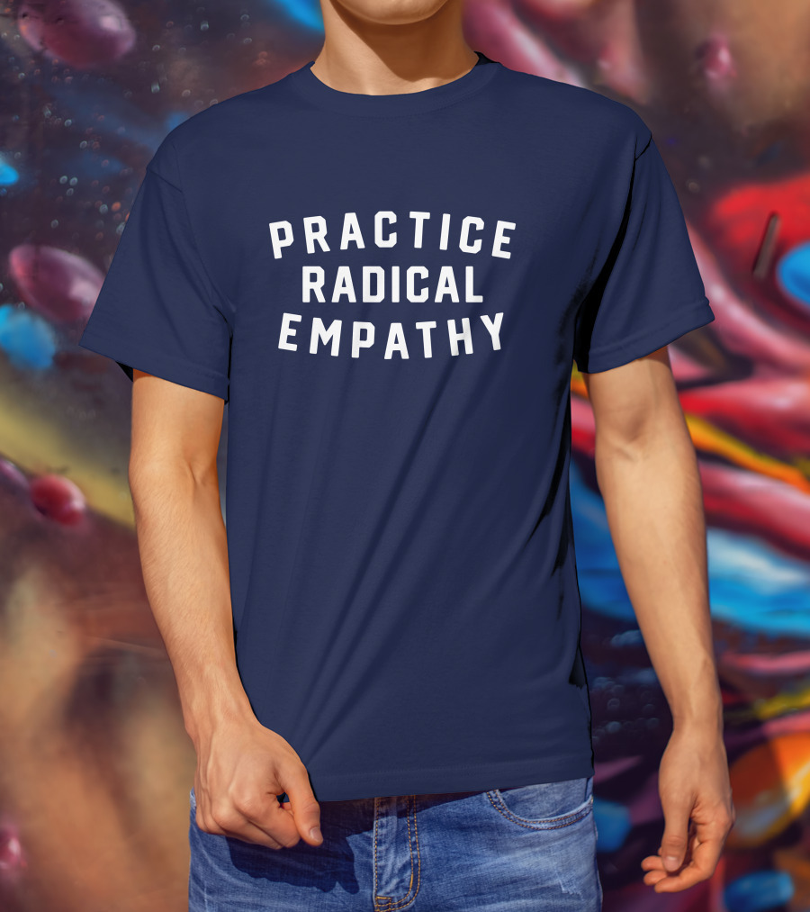 Practice Radical Empathy Text T-Shirt