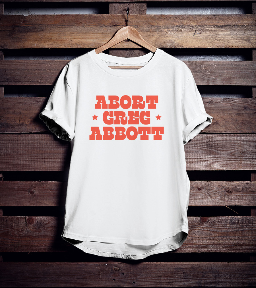 Abort Greg Abbott Texas War On Women T-Shirt