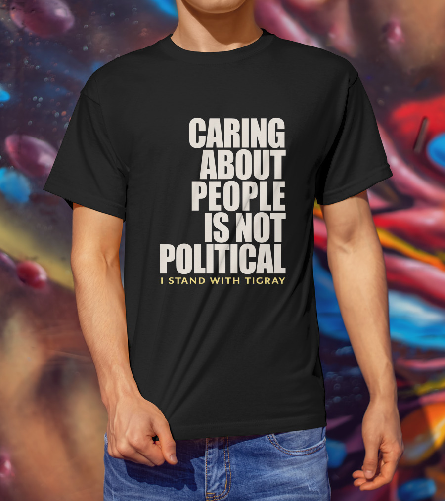 Caring About People Is Not Political I Stand With Tigray T-Shirt