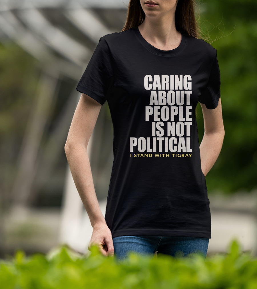 Caring About People Is Not Political I Stand With Tigray T-Shirt