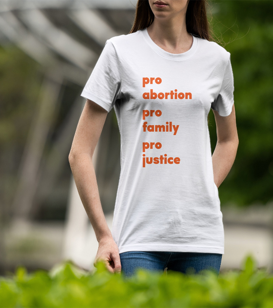 Pro Abortion Pro Family Pro Justice Advocacy T-Shirt