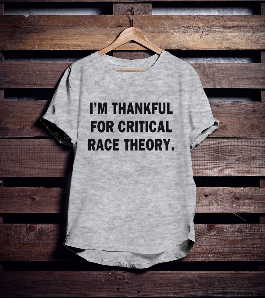 I'm Thankful For Critical Race Theory T-Shirt