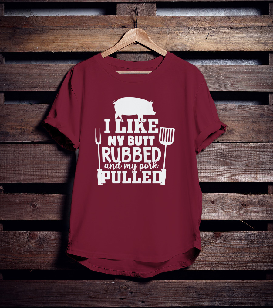 I Like My Butt Rubbed And My Pork Pulled Pig Barbecue Grill Fork Spatula T-Shirt