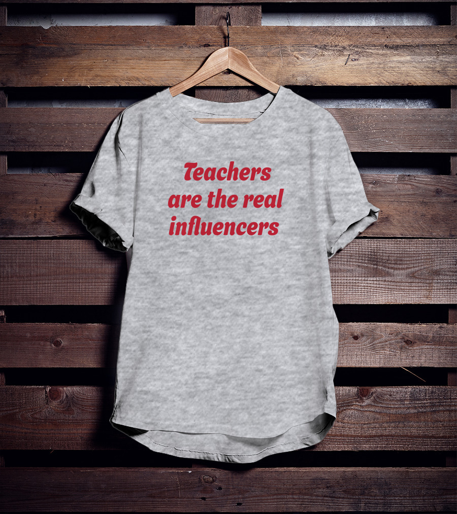 Teachers Are The Real Influencers T-Shirt