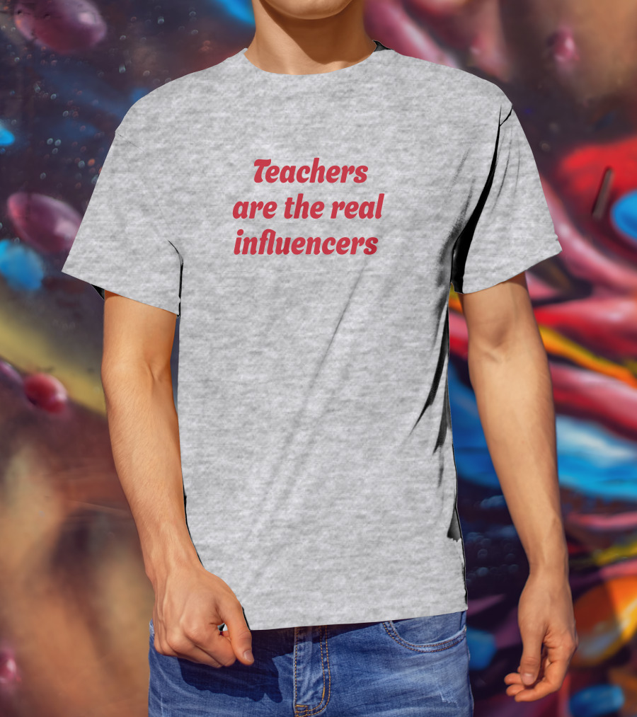 Teachers Are The Real Influencers T-Shirt