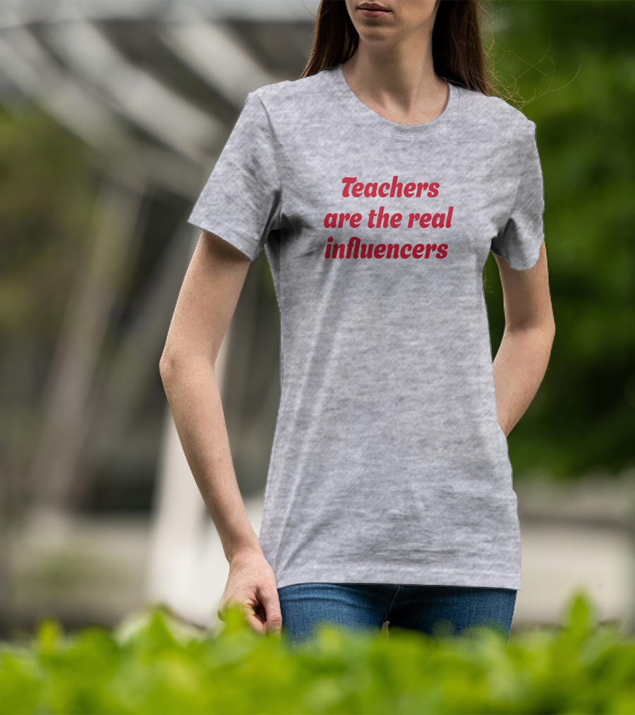 Teachers Are The Real Influencers T-Shirt
