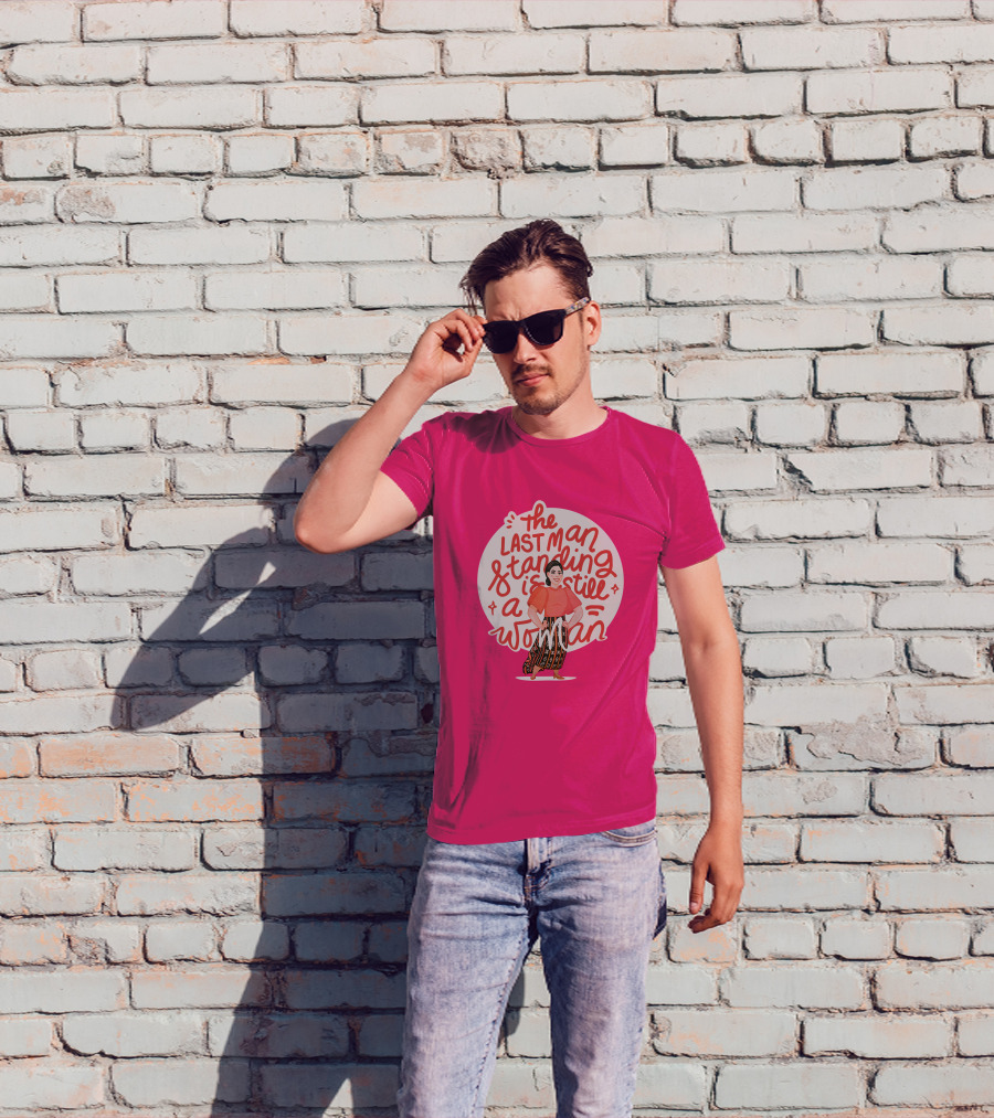 The Last Man Standing Is Still A Woman T-Shirt