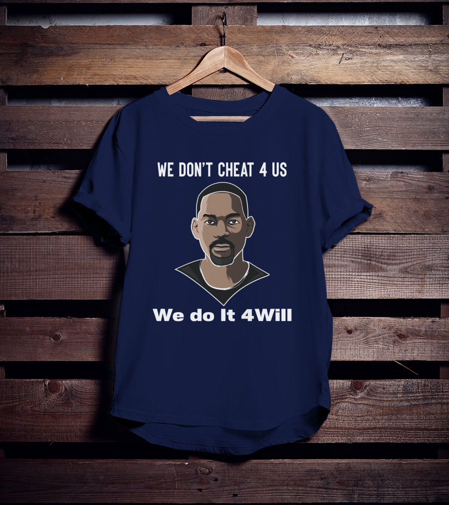 We Don't Cheat 4 Us We Do It 4Will Will Smith T-Shirt
