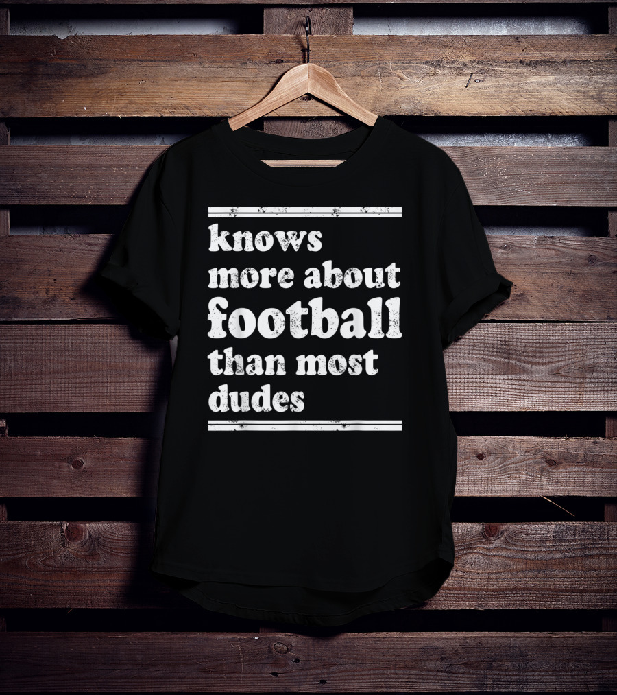 Knows More About Football Than Most Dudes T-Shirt
