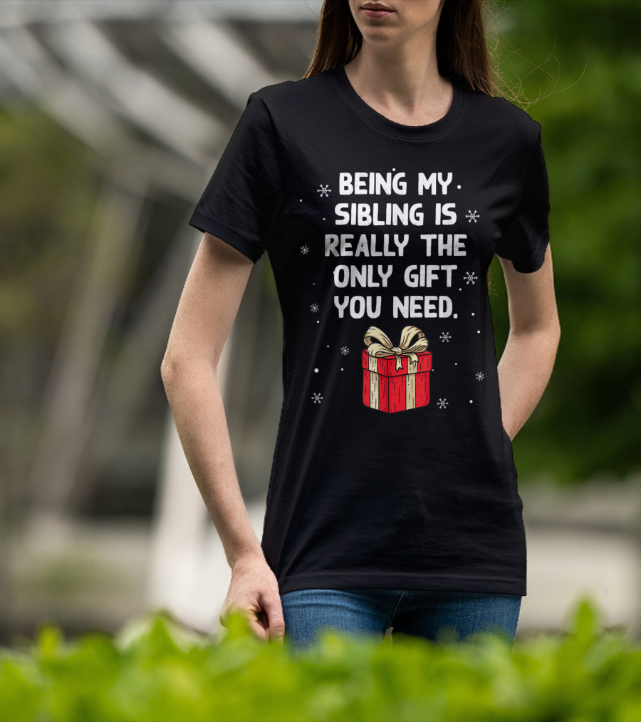 Being My Sibling Is Really The Only Gift You Need With Festive Gift Box And Snowflakes T-Shirt