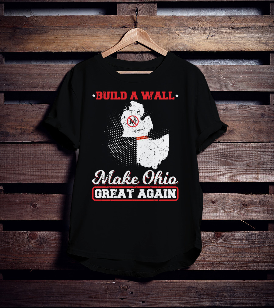 Build A Wall Make Ohio Great Again Ann Arbor State T-Shirt