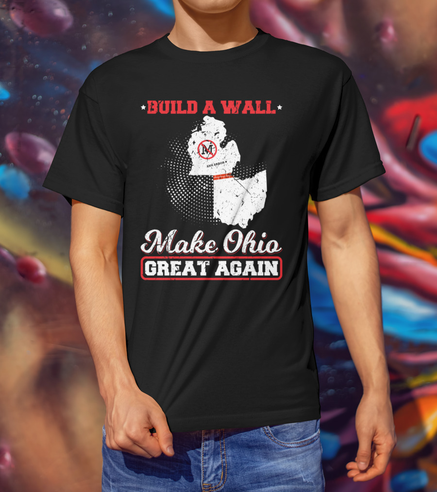 Build A Wall Make Ohio Great Again Ann Arbor State T-Shirt