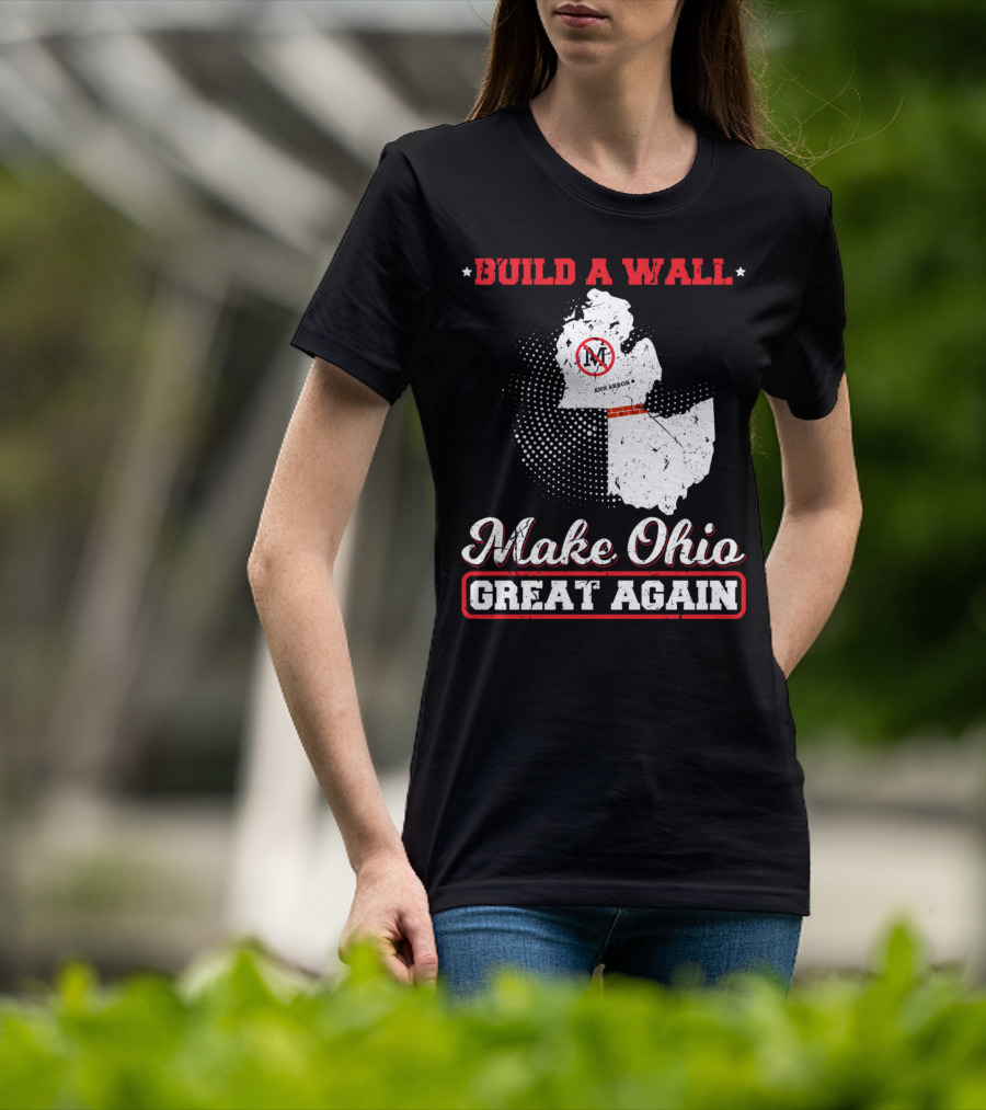 Build A Wall Make Ohio Great Again Ann Arbor State T-Shirt