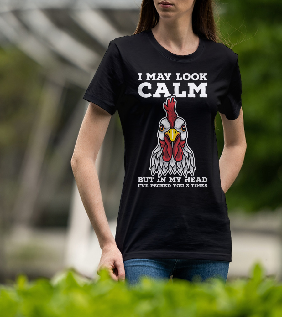 I May Look Calm But In My Head I've Pecked You 3 Times Chicken T-Shirt