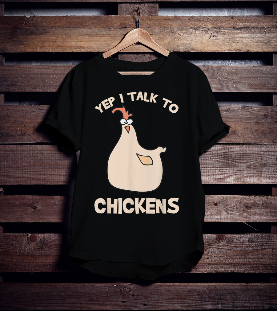 Yep I Talk To Chickens T-Shirt