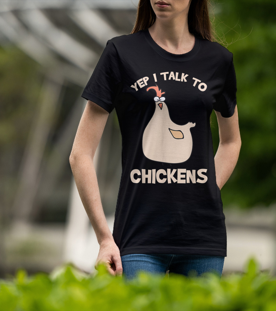Yep I Talk To Chickens T-Shirt
