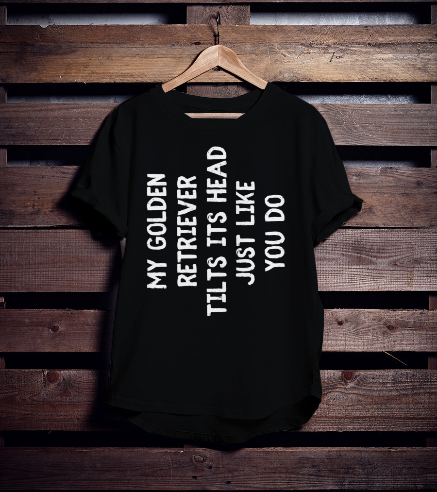 My Golden Retriever Tilts Its Head Just Like You Do T-Shirt