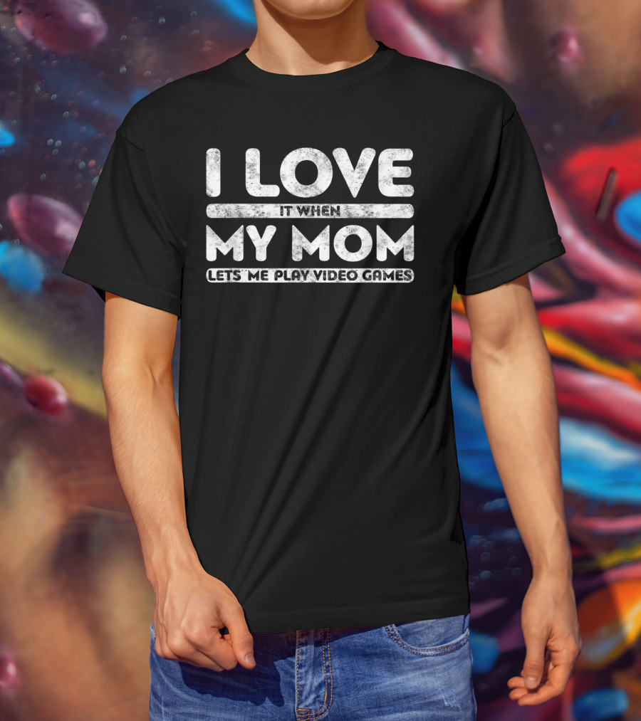 I Love When My Mom Lets Me Play Video Games T-Shirt