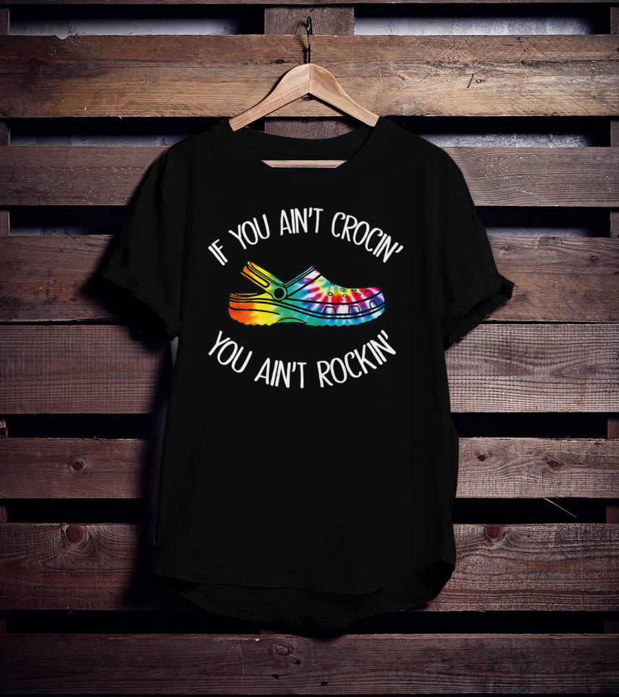 If You Ain't Crocin' You Ain't Rockin' Tie Dye Croc T-Shirt