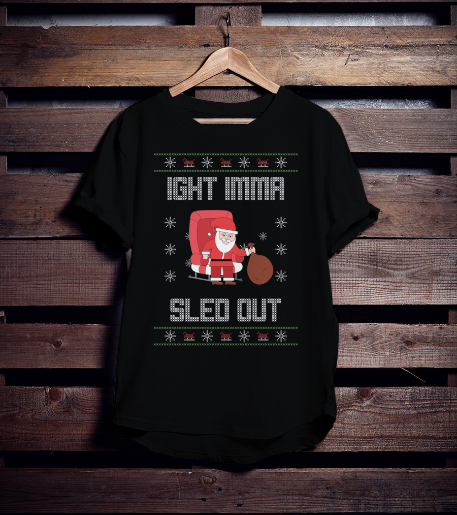Ight Imma Santa Sled Out Ugly T-Shirt