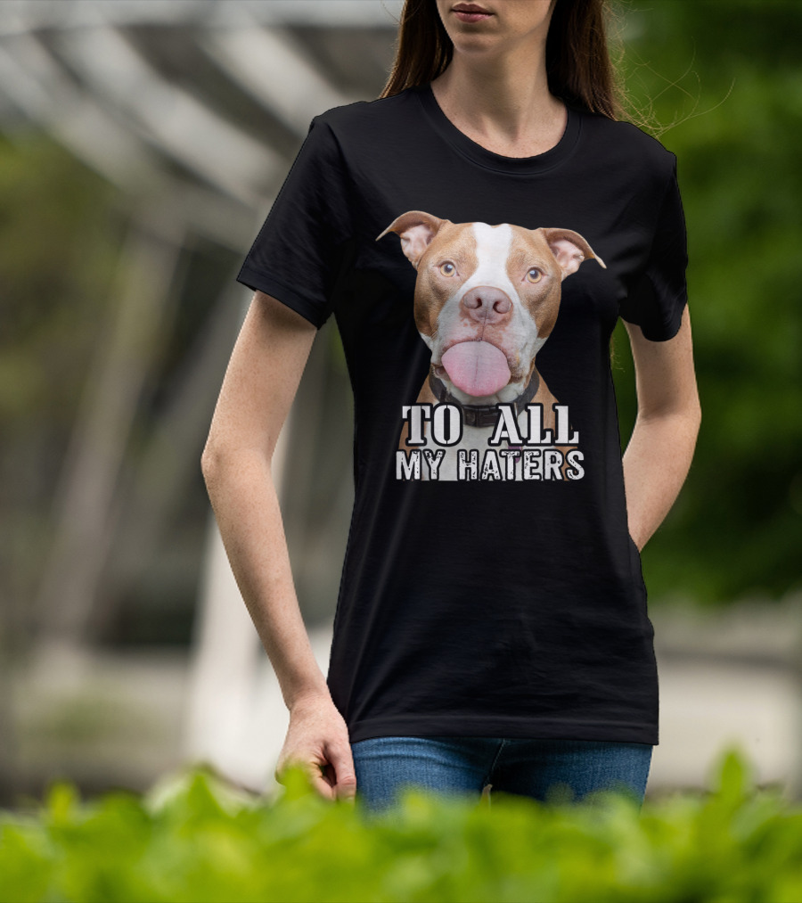 To All My Haters Pitbull Advocated The Misunderstood Breed T-Shirt