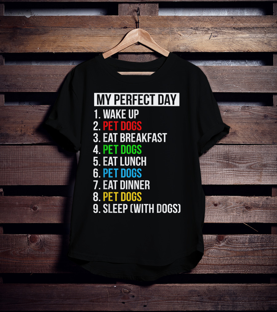 My Perfect Day Wake Up Pet Dogs Eat Breakfast Pet Dogs Eat Lunch Pet Dogs Eat Dinner Pet Dogs Sleep With Dogs T-Shirt