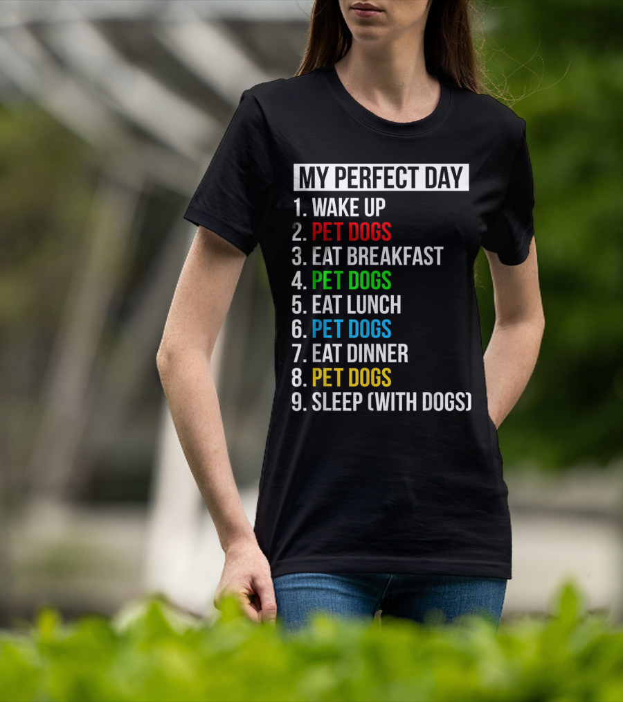 My Perfect Day Wake Up Pet Dogs Eat Breakfast Pet Dogs Eat Lunch Pet Dogs Eat Dinner Pet Dogs Sleep With Dogs T-Shirt