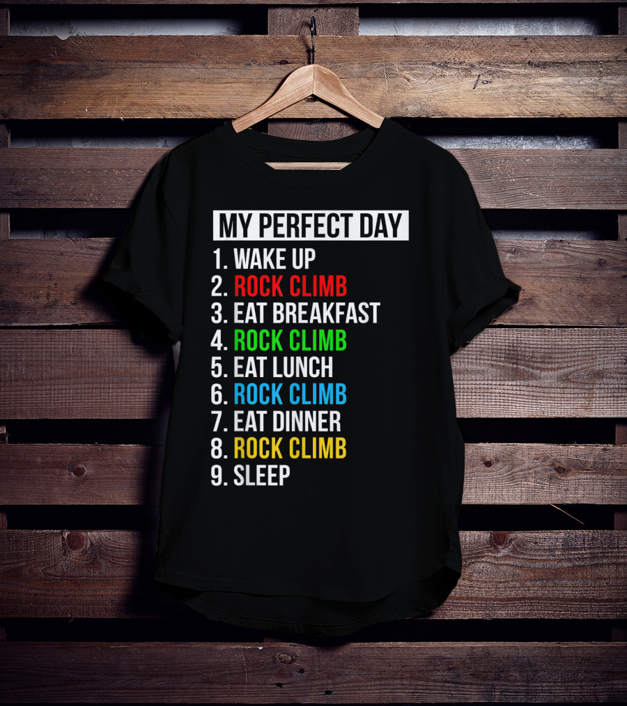 My Perfect Day Wake Up Rock Climb Eat Breakfast Rock Climb Eat Lunch Rock Climb Eat Dinner Rock Climb Sleep T-Shirt