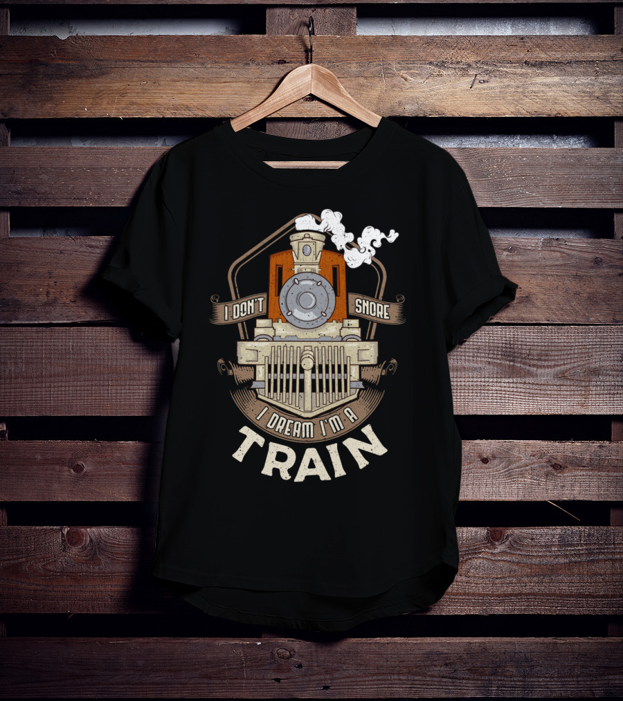 I Don't Snore I Dream I'm A Train Steam Locomotive T-Shirt
