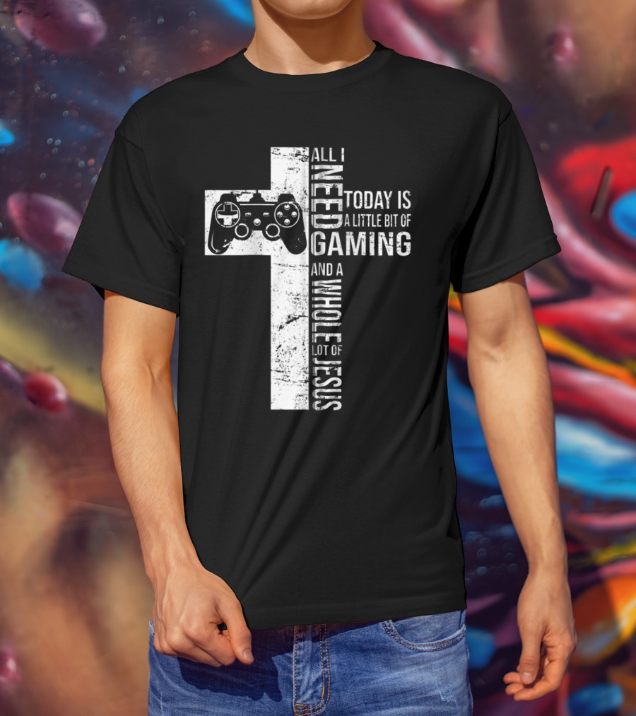 All I Need Today Is A Little Bit Of Gaming And A Whole Lot Of Jesus Cross Controller T-Shirt
