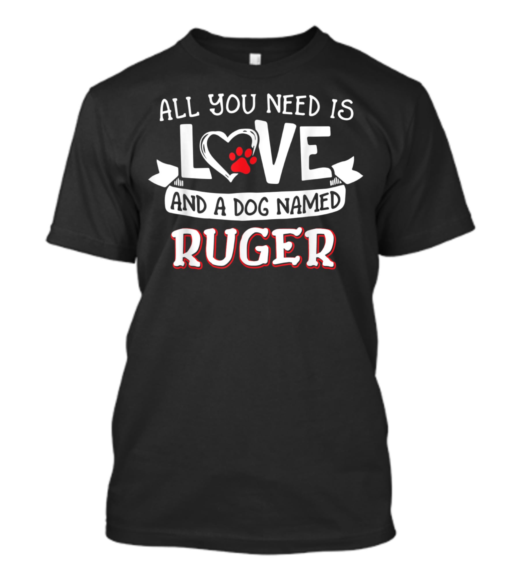 All You Need Is Love And A Dog Named Ruger T-Shirt