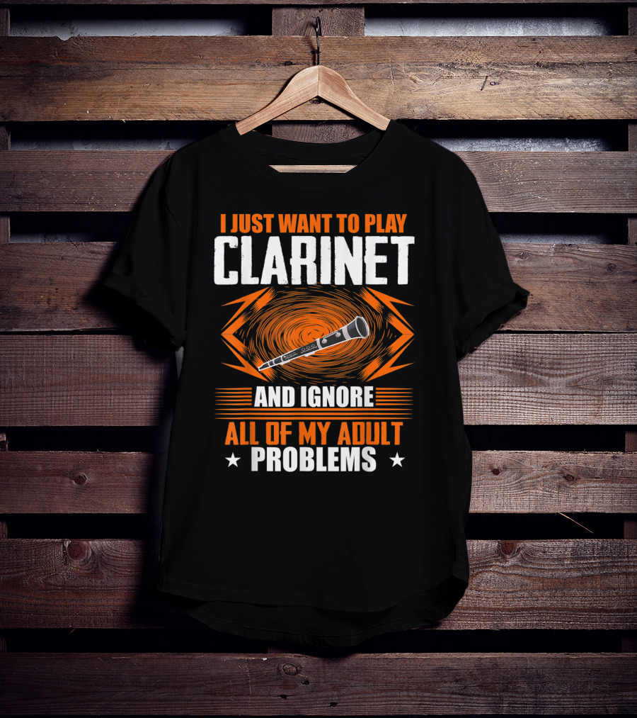 I Just Want To Play Clarinet And Ignore All Of My Adult Problems T-Shirt