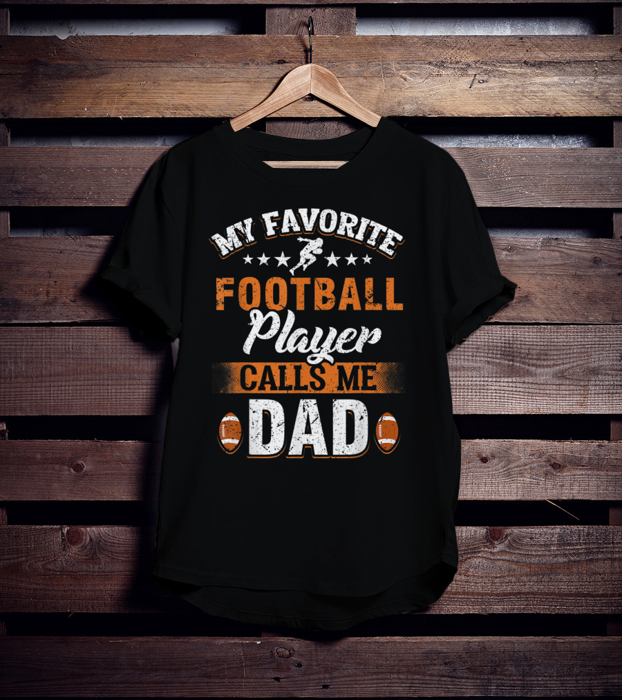 My Favorite Football Player Calls Me Dad Father Football Dad Fathers Day T-Shirt
