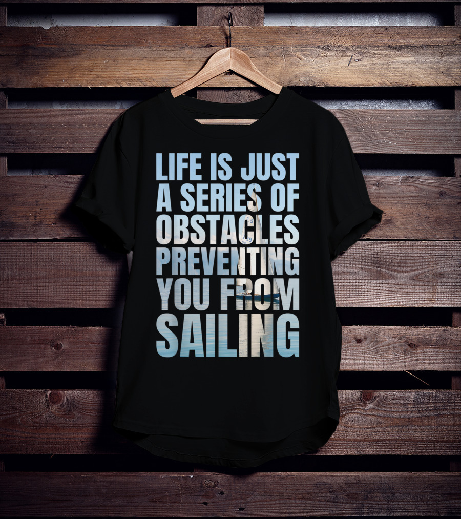 Life Is Just A Series Of Obstacles Preventing You From Sailing T-Shirt